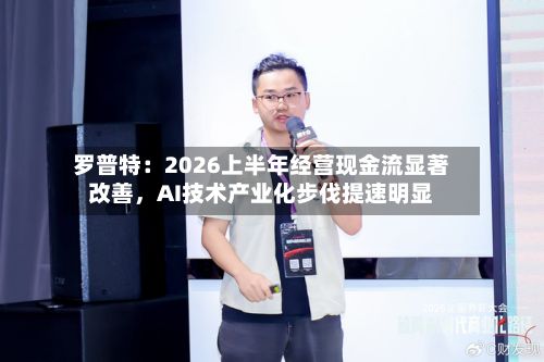 罗普特：2026上半年经营现金流显著改善	，AI技术产业化步伐提速明显-第3张图片