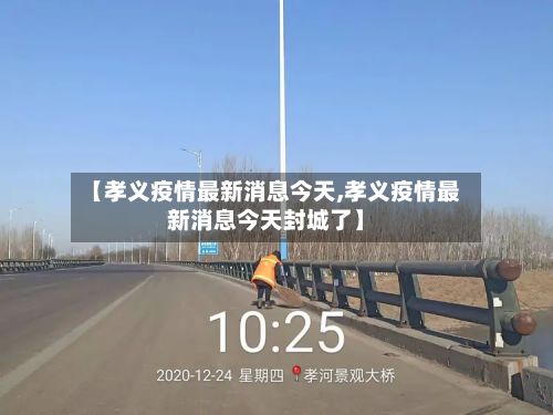 【孝义疫情最新消息今天,孝义疫情最新消息今天封城了】
