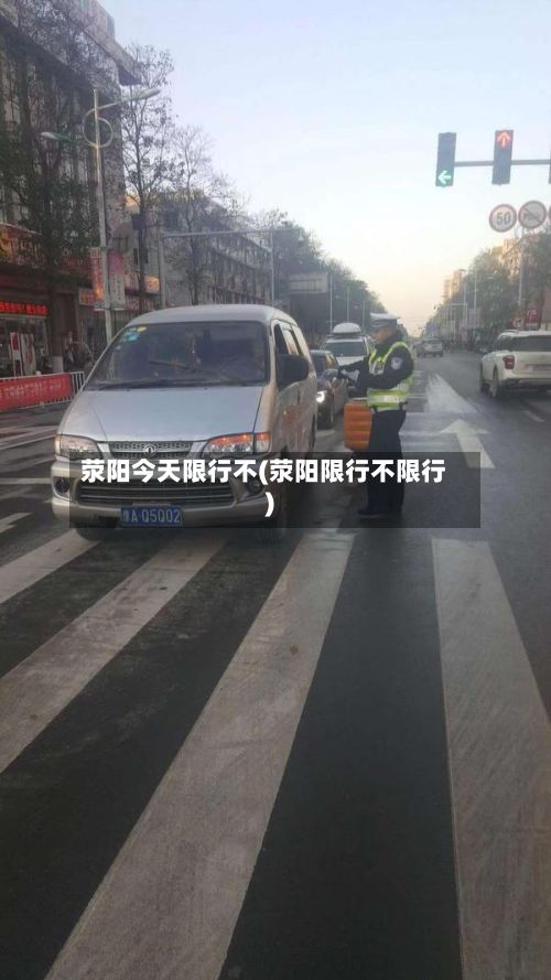 荥阳今天限行不(荥阳限行不限行)-第3张图片