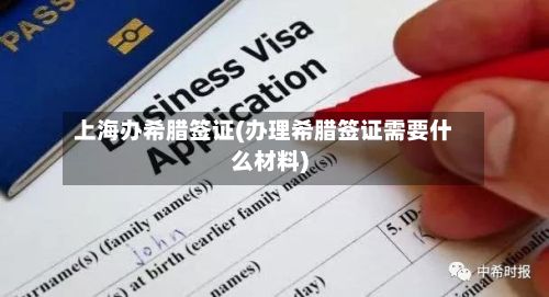 上海办希腊签证(办理希腊签证需要什么材料)