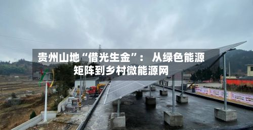 贵州山地“借光生金”： 从绿色能源矩阵到乡村微能源网-第2张图片