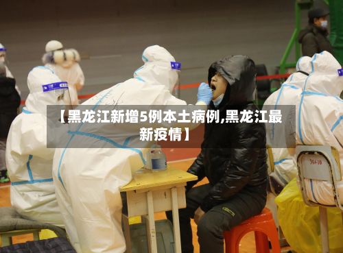 【黑龙江新增5例本土病例,黑龙江最新疫情】