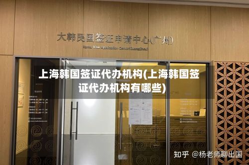 上海韩国签证代办机构(上海韩国签证代办机构有哪些)-第2张图片