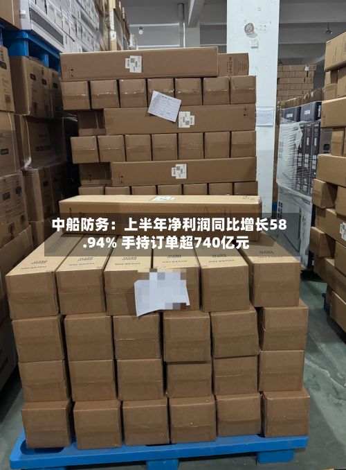中船防务：上半年净利润同比增长58.94% 手持订单超740亿元