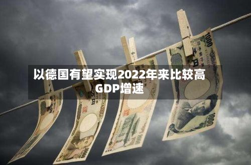 以德国有望实现2022年来比较高
GDP增速