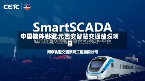 中国软件世界
:中标2.45亿元西安智慧交通建设项目