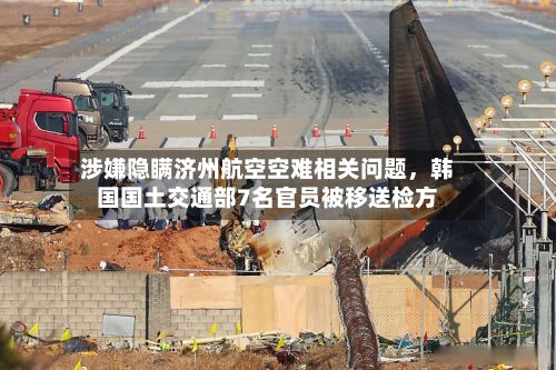 涉嫌隐瞒济州航空空难相关问题,韩国国土交通部7名官员被移送检方
