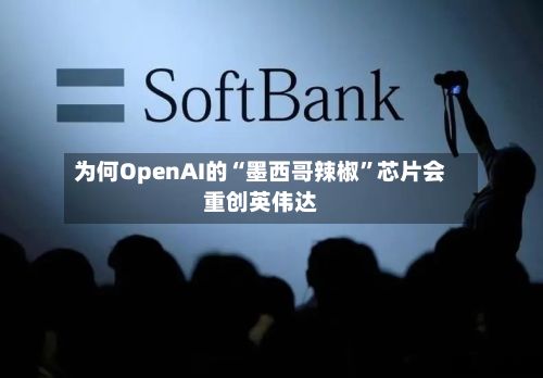 为何OpenAI的“墨西哥辣椒”芯片会重创英伟达-第2张图片