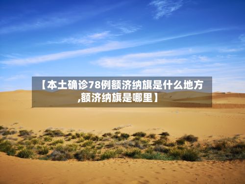【本土确诊78例额济纳旗是什么地方,额济纳旗是哪里】-第3张图片