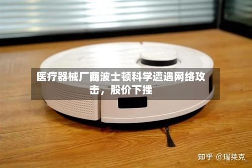 医疗器械厂商波士顿科学遭遇网络攻击，股价下挫-第2张图片