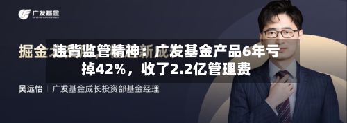 违背监管精神：广发基金产品6年亏掉42%，收了2.2亿管理费