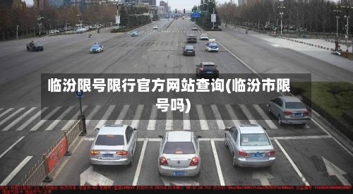 临汾限号限行官方网站查询(临汾市限号吗)