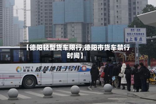 【德阳轻型货车限行,德阳市货车禁行时间】-第3张图片