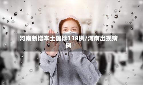 河南新增本土确诊118例/河南出现病例-第2张图片