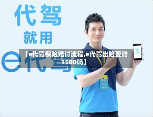 【e代驾保险赔付流程,e代驾出险要赔1500吗】-第2张图片