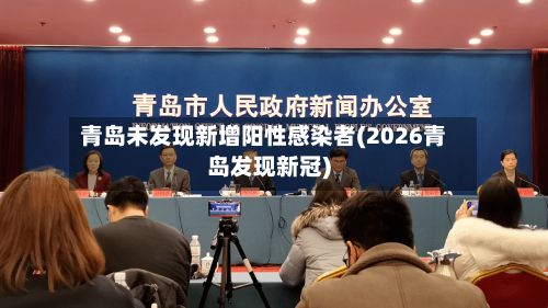 青岛未发现新增阳性感染者(2026青岛发现新冠)-第2张图片