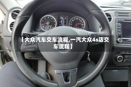 【大众汽车交车流程,一汽大众4s店交车流程】