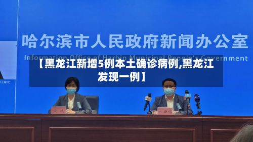 【黑龙江新增5例本土确诊病例,黑龙江发现一例】