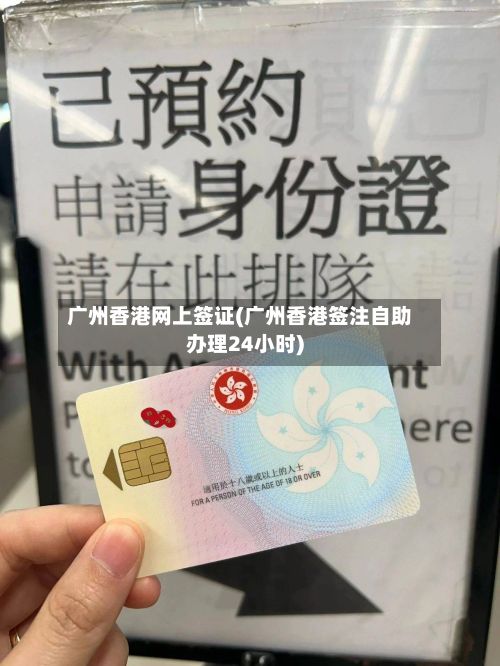 广州香港网上签证(广州香港签注自助办理24小时)