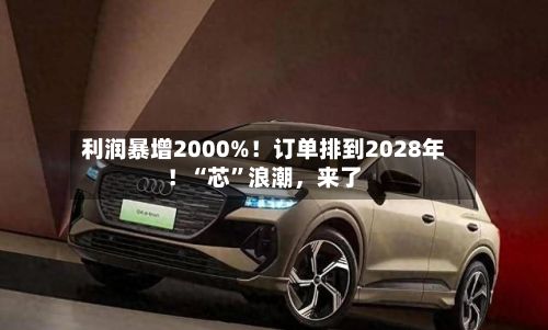 利润暴增2000%！订单排到2028年！“芯”浪潮	，来了-第2张图片