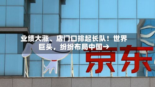 业绩大涨、店门口排起长队！世界巨头，纷纷布局中国→-第3张图片