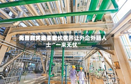 海南封关看变化：世界化营商环境不断优化，让外企外籍人士“一来无忧”-第2张图片