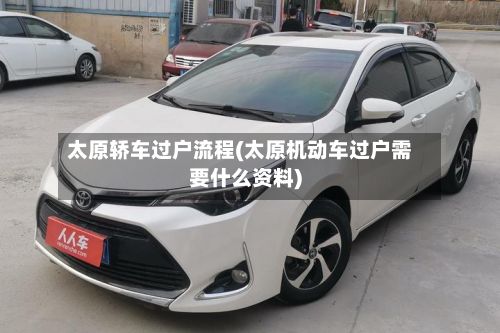 太原轿车过户流程(太原机动车过户需要什么资料)-第2张图片