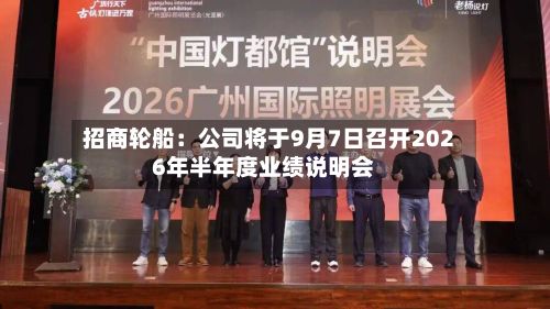 招商轮船:公司将于9月7日召开2026年半年度业绩说明会-第1张图片