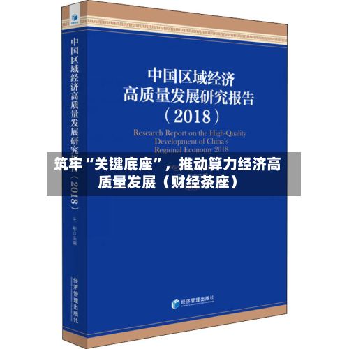 筑牢“关键底座”，推动算力经济高质量发展（财经茶座）-第3张图片