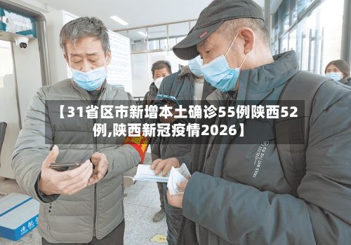 【31省区市新增本土确诊55例陕西52例,陕西新冠疫情2026】-第3张图片