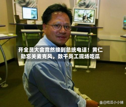 开全员大会竟然接到总统电话！黄仁勋忘关麦克风	，数千员工现场吃瓜-第2张图片
