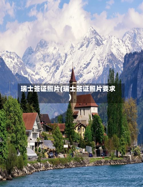 瑞士签证照片(瑞士签证照片要求)