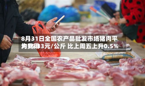 8月31日全国农产品批发市场猪肉平均费用
为16.33元/公斤 比上周五上升0.5%-第2张图片