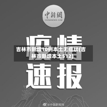 吉林市新增10例本土无症状(吉林市新增本土512)