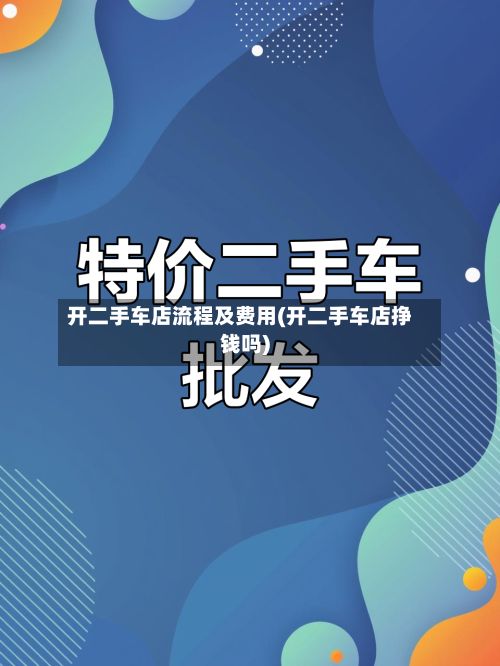 开二手车店流程及费用(开二手车店挣钱吗)-第2张图片