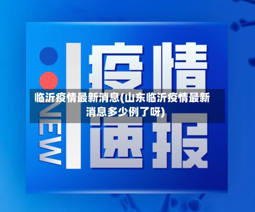 临沂疫情最新消息(山东临沂疫情最新消息多少例了呀)-第2张图片