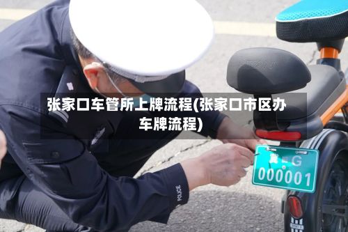 张家口车管所上牌流程(张家口市区办车牌流程)