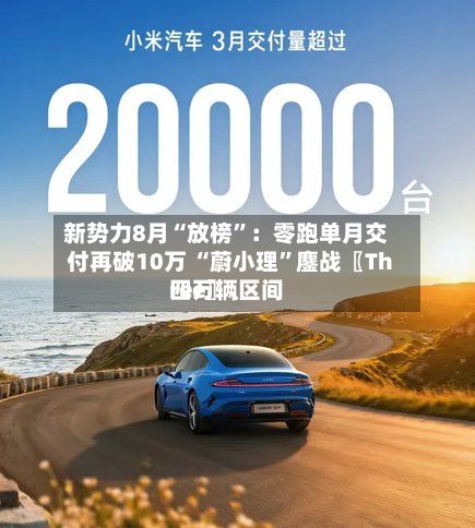 新势力8月“放榜”：零跑单月交付再破10万 “蔚小理	”鏖战〖Three〗、四万辆区间-第3张图片