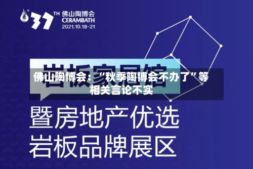 佛山陶博会：“秋季陶博会不办了”等相关言论不实-第2张图片