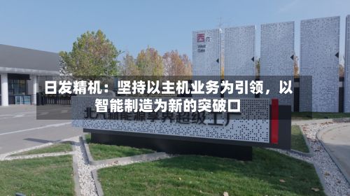 日发精机：坚持以主机业务为引领，以智能制造为新的突破口-第2张图片
