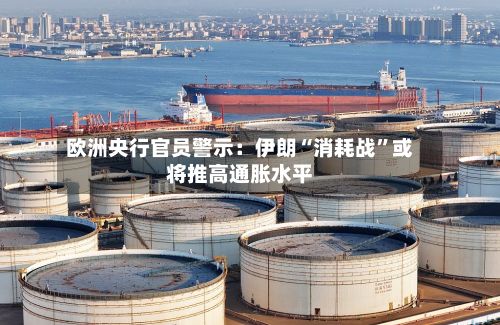 欧洲央行官员警示:伊朗“消耗战”或将推高通胀水平