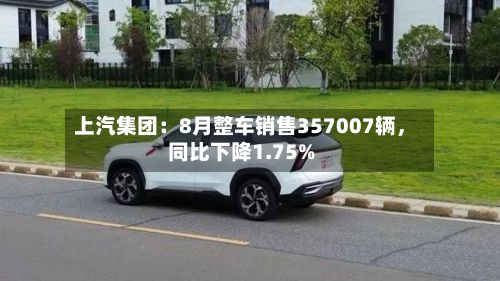 上汽集团：8月整车销售357007辆，同比下降1.75%-第3张图片