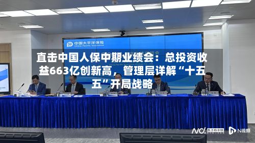 直击中国人保中期业绩会：总投资收益663亿创新高，管理层详解“十五五”开局战略-第2张图片