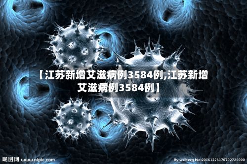 【江苏新增艾滋病例3584例,江苏新增艾滋病例3584例】-第2张图片