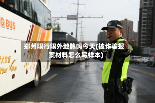 郑州限行限外地牌吗今天(被诈骗报案材料怎么写样本)