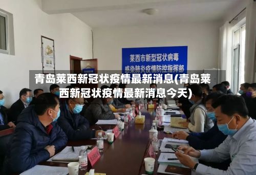 青岛莱西新冠状疫情最新消息(青岛莱西新冠状疫情最新消息今天)-第2张图片