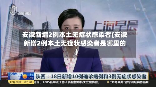 安徽新增2例本土无症状感染者(安徽新增2例本土无症状感染者是哪里的)-第3张图片