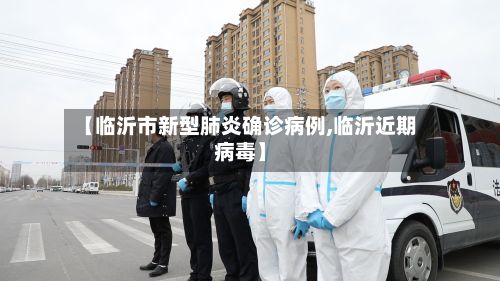 【临沂市新型肺炎确诊病例,临沂近期病毒】-第2张图片