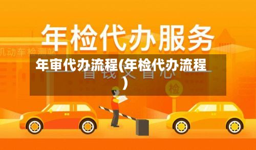 年审代办流程(年检代办流程)