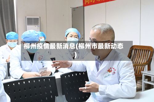 柳州疫情最新消息(柳州市最新动态)-第2张图片